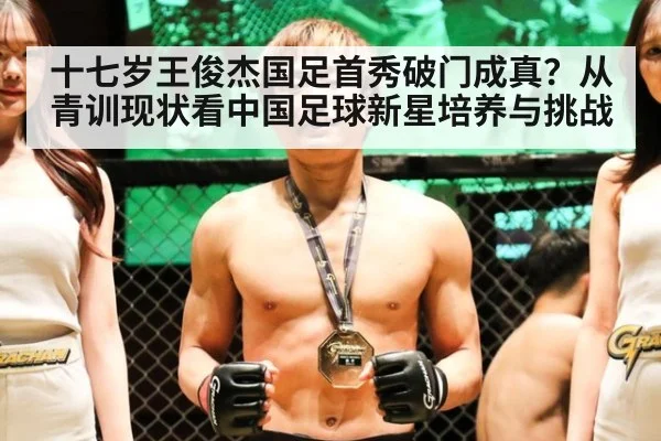 十七岁王俊杰国足首秀破门成真？从青训现状看中国足球新星培养与挑战
