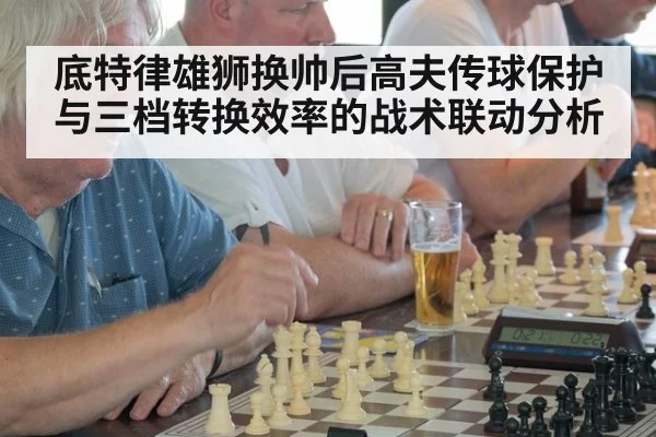 底特律雄狮换帅后高夫传球保护与三档转换效率的战术联动分析