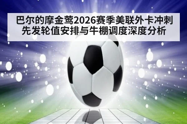 巴尔的摩金莺2026赛季美联外卡冲刺 先发轮值安排与牛棚调度深度分析